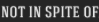 not in spite of